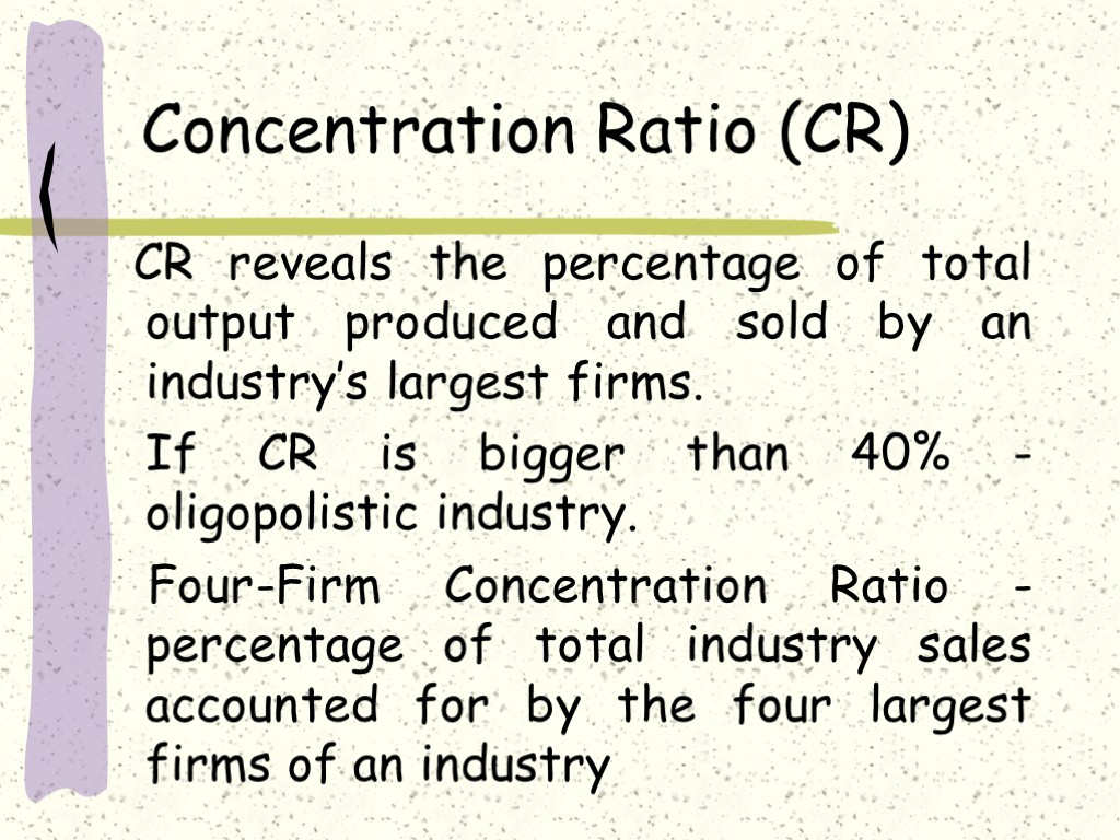 Concentration Ratio (CR) CR reveals the percentage of total output produced and sold by